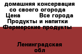 домашняя консервация со своего огорода › Цена ­ 350 - Все города Продукты и напитки » Фермерские продукты   . Ленинградская обл.